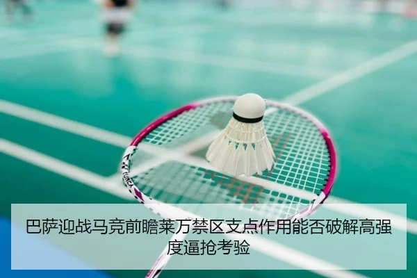 巴萨迎战马竞前瞻莱万禁区支点作用能否破解高强度逼抢考验